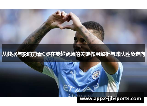 从数据与影响力看C罗在英超赛场的关键作用解析与球队胜负走向