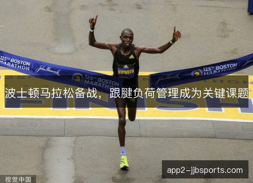 波士顿马拉松备战，跟腱负荷管理成为关键课题
