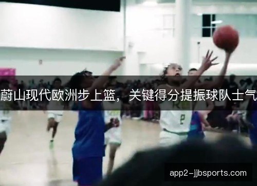 蔚山现代欧洲步上篮，关键得分提振球队士气